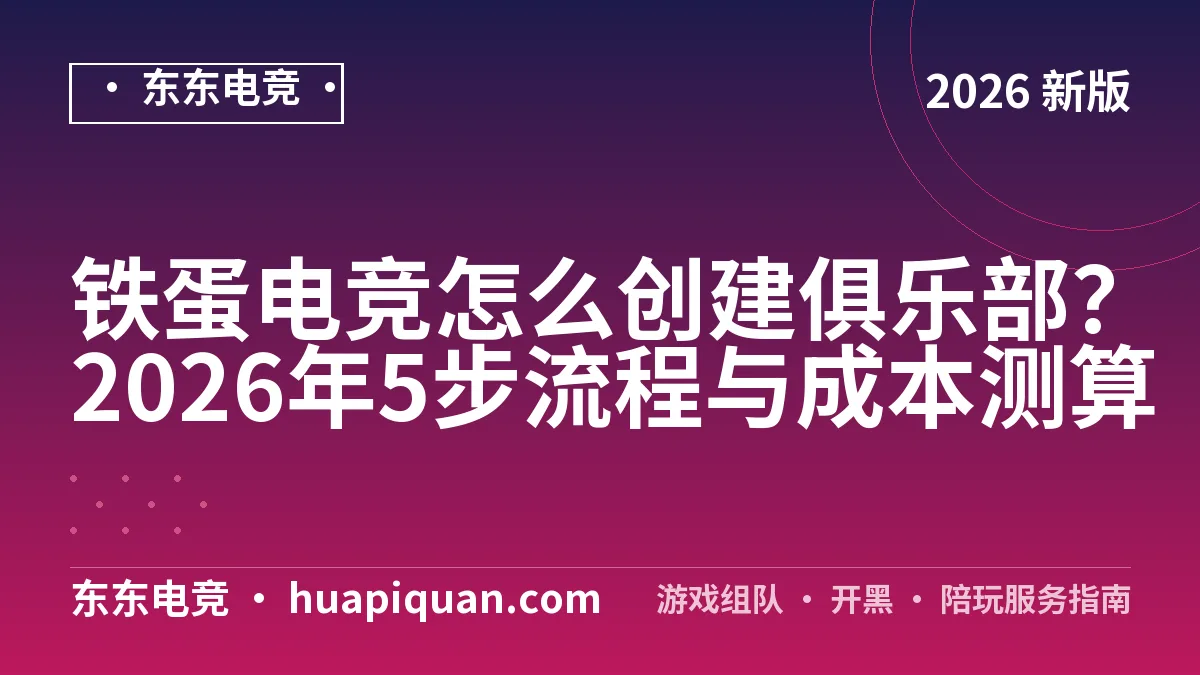 铁蛋电竞怎么创建俱乐部?2026年5步流程与成本测算