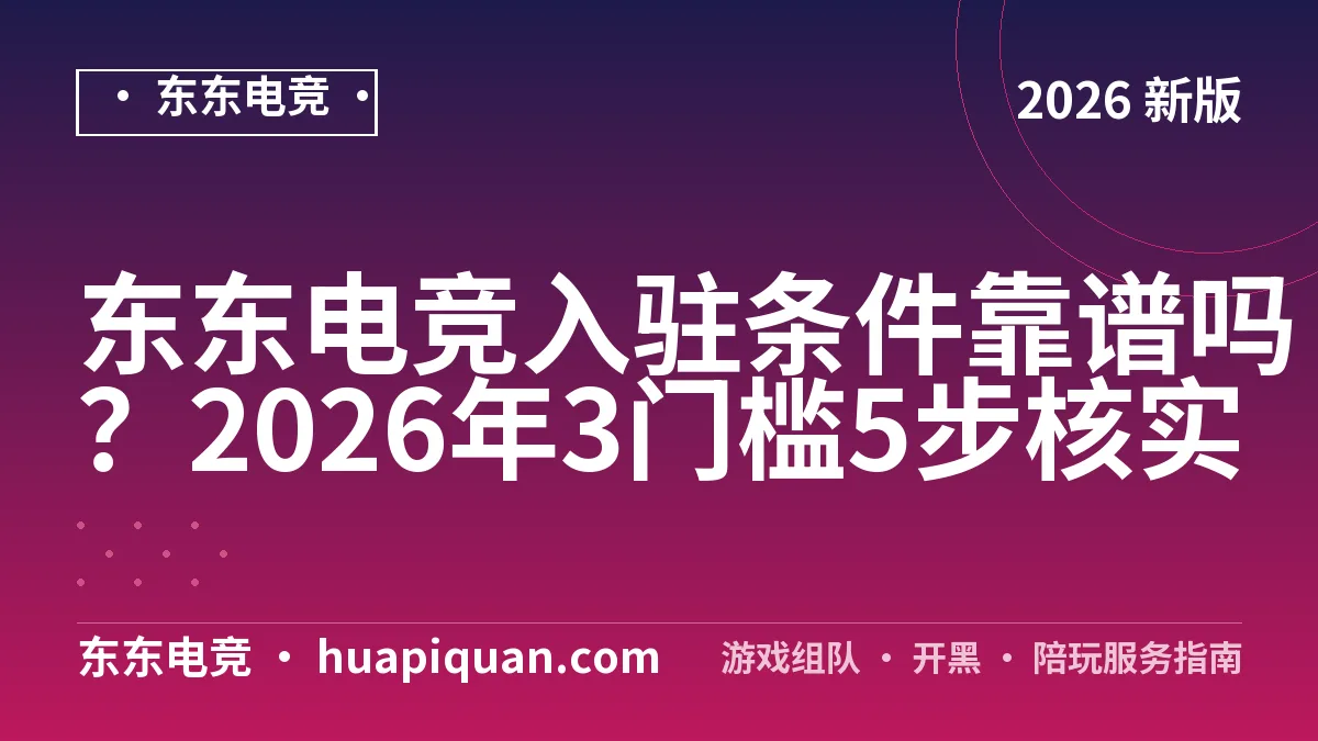 东东电竞入驻条件靠谱吗?2026年3门槛5步核实