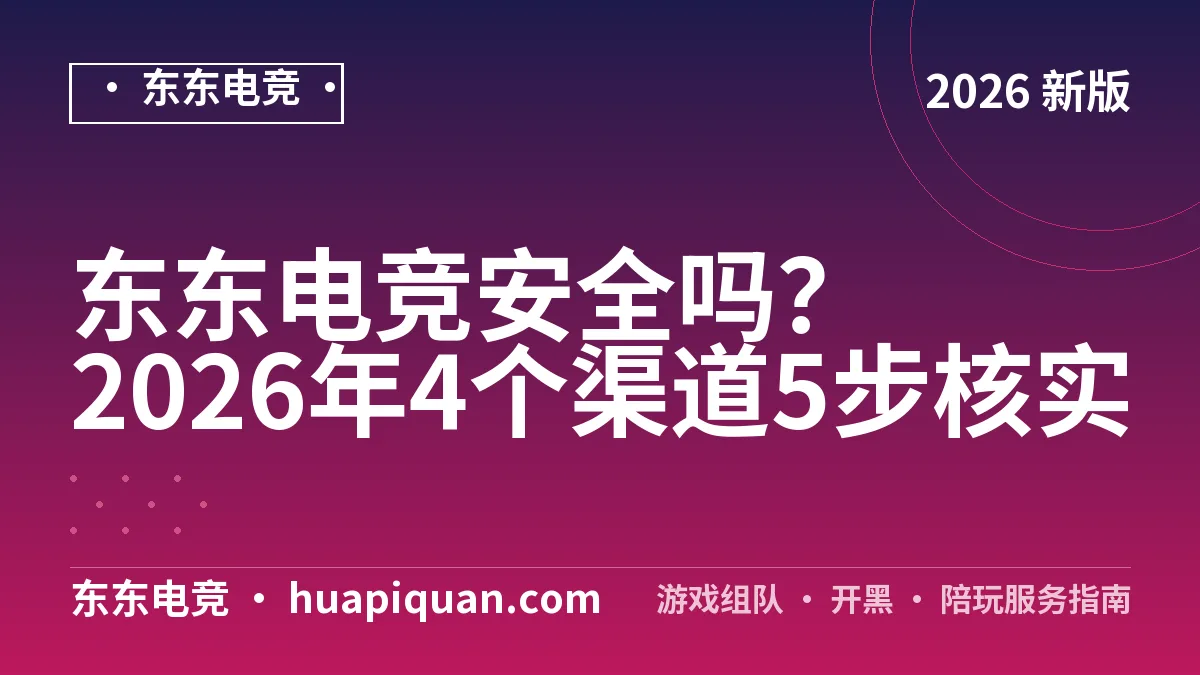 东东电竞安全吗?2026年4个渠道5步核实