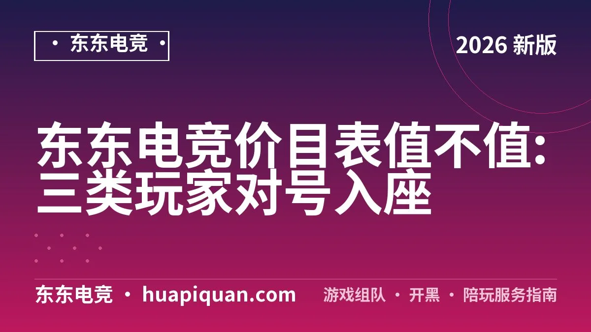 东东电竞价目表值不值:三类玩家对号入座