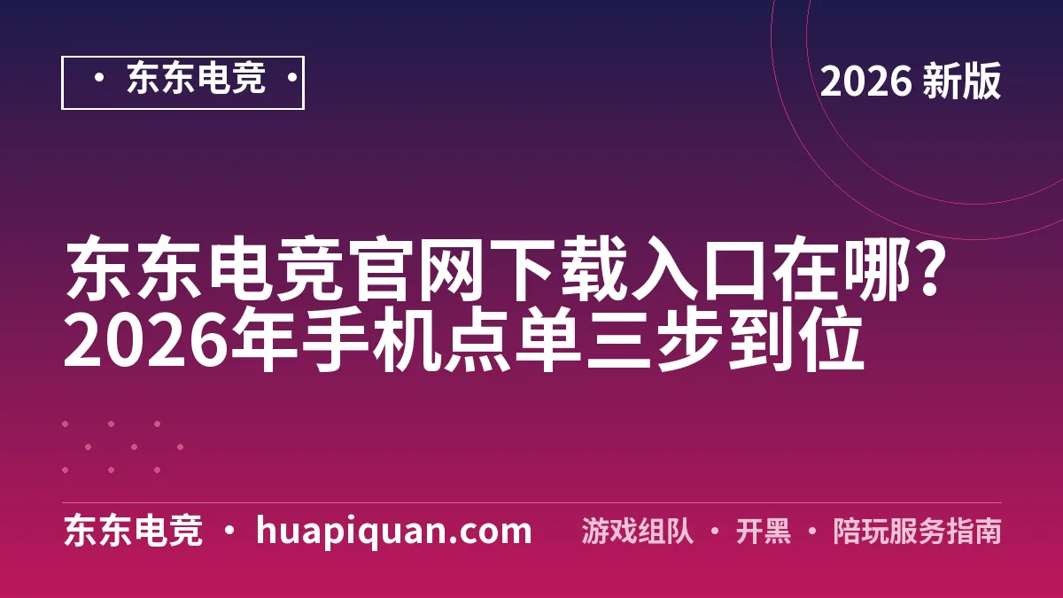 东东电竞官网下载入口在哪?2026年手机点单三步到位