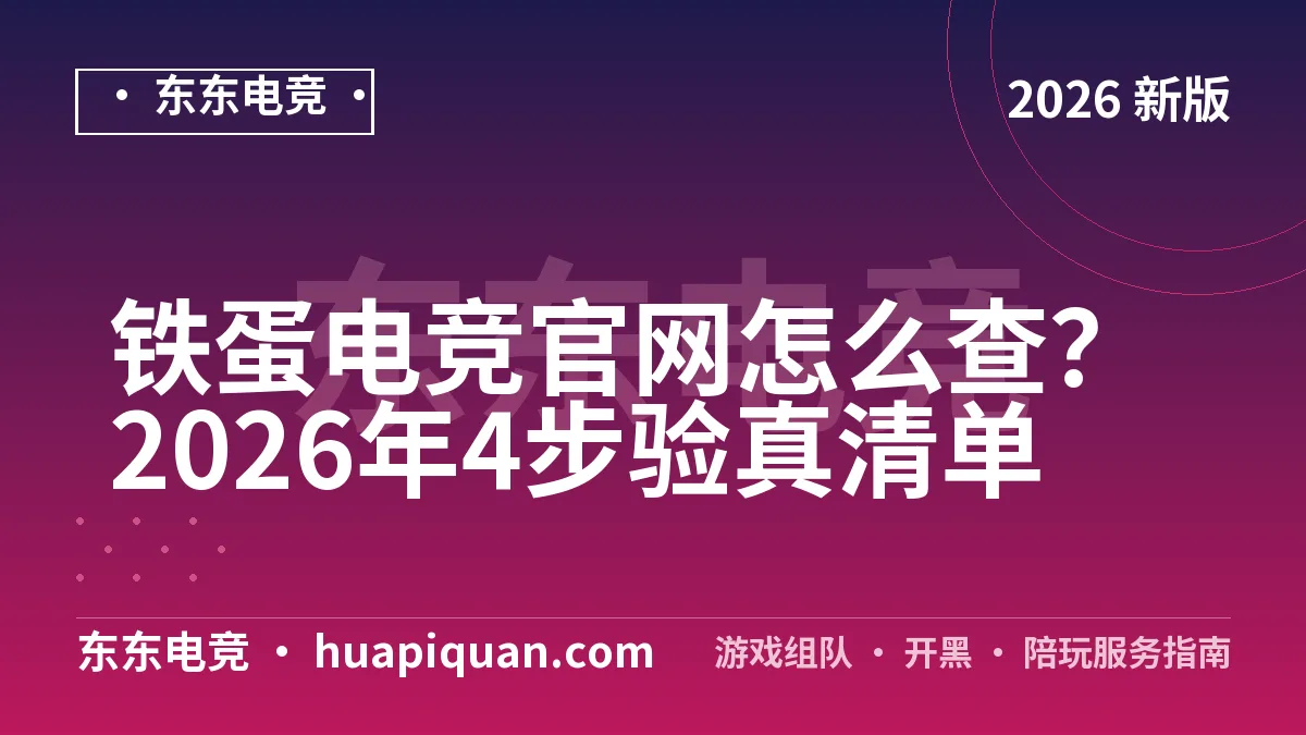 铁蛋电竞官网怎么查?2026年4步验真清单