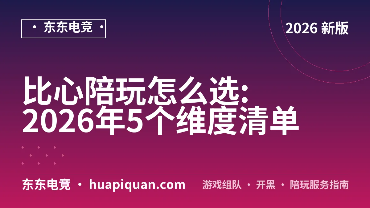 比心陪玩怎么选:2026年5个维度清单